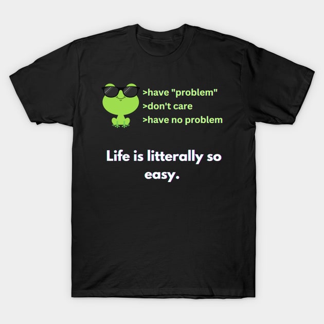 Surreal Frog Meme Have problem don't care life is easy T-Shirt by The Goodberry